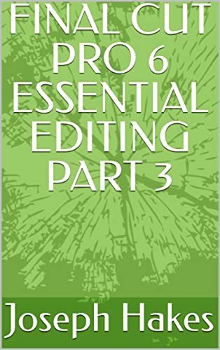  FINAL CUT PRO 6 ESSENTIAL EDITING PART 3 (English Edition)