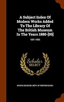 A Subject Index of Modern Works Added to the Library of the British Museum in the Years 1880-[95]: 1891-1895