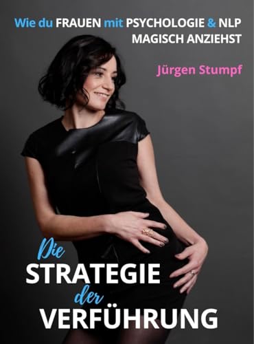 Die Strategie der Verführung: Wie du Frauen mit Psychologie & NLP magisch anziehst