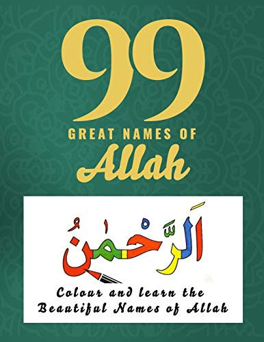 99 GREAT NAMES OF ALLAH: A Islamic Coloring Book for Kids and Color Activity workbook, Colour And Le 99 GREAT NAMES OF ALLAH: A Islamic Coloring Book for Kids and Color Activity workbook, Colour And Le