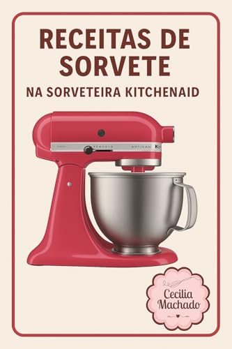 Receitas de Sorvete na Sorveteira KitchenAid: Delícias artesanais para fazer em casa com estilo retrô e sabor único