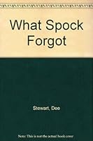 What Spock Forgot: Secrets Every Parent Should Know B000X7DBK6 Book Cover