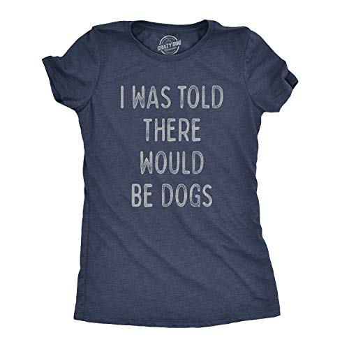 Womens I was Told There Would Be Dogs T Shirt Funny Pet Puppy Lover Tee Funny T Shirts Cool Dog Top Womens Novelty Tees Navy - L
