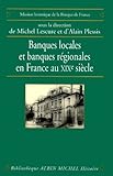  Banques locales et banques régionales en France au XIXe siècle