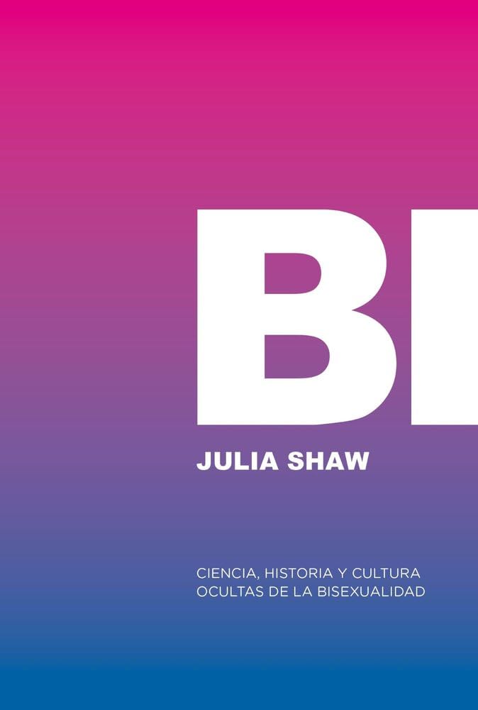 Bi: Ciencia, historia y cultura ocultas de la bisexualidad: O eres gay, o eres hetero, o estás mintiendo. (No Ficción)