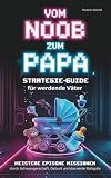 Vom Noob zum Papa – Der Strategie-Guide für werdende Väter: Meistere epische Missionen durch Schwangerschaft, Geburt und das erste Babyjahr | Das Geschenk für ein erfolgreiches Vater-Level-Up