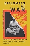 Diplomats at War: Friendship and Betrayal on the Brink of the Vietnam Conflict (Miller Center Studies on the Presidency)