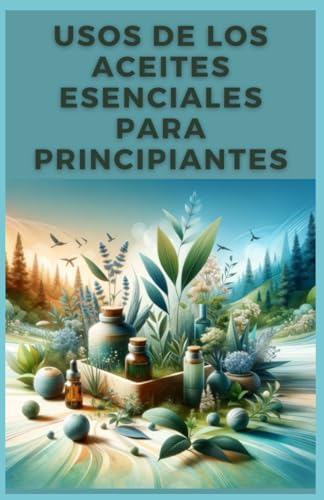 Usos de Los Aceites Esenciales Para Principiantes (Spanish Edition)