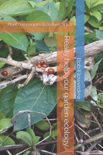 Really Help Your Garden Ecology: Plant Companions & Co-Lives Vol. 3