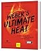 Weber‘s ULTIMATE HEAT: Beherrsche die Hitze und entdecke eine neue Welt: für jedes Lebensmittel die richtige Temperatur für das ultimative Grillergebnis (Weber's Grillen)