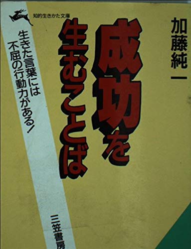 成功を生むことば 生きた言葉には不屈の行動力がある 知的生きかた文庫 加藤 純一 本 通販 Amazon