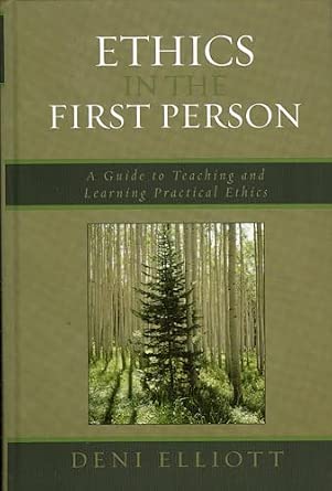 Ethics in the First Person: A Guide to Teaching and Learning Practical Ethics Ethics in the First Person: A Guide to Teaching and Learning Practical Ethics book cover
