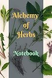 Alchemy Of Herbs Notebook Journal, 120 Pages Special Designed For Writing Down Your Recipes For Healing Potions and Oils 6 x 9: Alchemy Recipes And ... And Oils Notebook Journal for Recipes 6 x 9