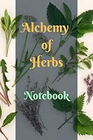 Alchemy Of Herbs Notebook Journal, 120 Pages Special Designed For Writing Down Your Recipes For Healing Potions and Oils 6" x 9": Alchemy Recipes And ... And Oils Notebook Journal for Recipes 6" x 9" 1710680962 Book Cover