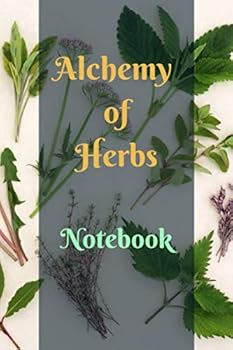Alchemy Of Herbs Notebook Journal, 120 Pages Special Designed For Writing Down Your Recipes For Healing Potions and Oils 6" x 9": Alchemy Recipes And ... And Oils Notebook Journal for Recipes 6" x 9"
