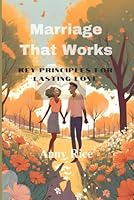 Marriage That Works: Key Principles for Lasting Love B0DWKJLCDP Book Cover