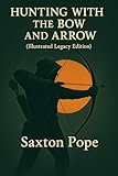Hunting With The Bow And Arrow - Illustrated Legacy Edition