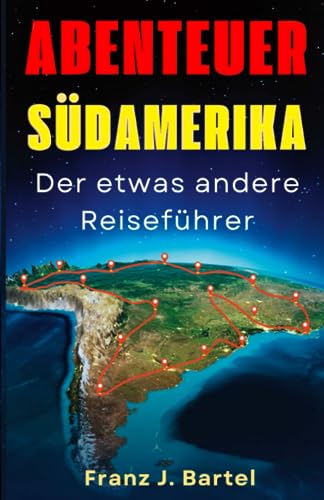 Abenteuer SÜDAMERIKA der etwas andere Reiseführer