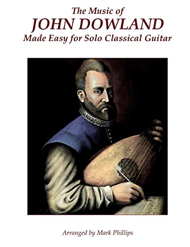 The Music of John Dowland Made Easy for Solo Classical Guitar (Renaissance Masterworks for Solo Guitar)