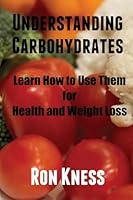 Understanding Carbohydrates: Learn How to Use Them for Health and Weight Loss 1533489955 Book Cover