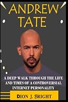 Andrew Tate: A Deep Walk Through the Life and Times of a Controversial Internet Personality B0BV1SSMQW Book Cover