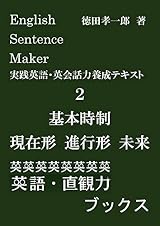 English Sentence Maker 実践英語・英会話力養成テキスト2 基本時制 現在形 進行形 未来: あなたの感情や意見、思っていることを伝えるためにはどの時制や助動詞、文法事項を選ぶべきかがわかる実践英語・英会話力養成テキスト (英語・直観力ブックス)