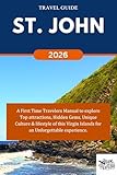 ST. JOHN TRAVEL GUIDE 2026: A First Time Travelers Manual to explore Top attractions, Hidden Gems, Unique Culture & lifestyle of this Virgin Islands for ... experience. (ROAM and EXPLORE Book 34)
