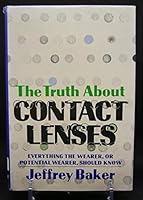 The Truth About Contact Lenses; Everything the Wearer, Or Potential Wearer, Should Know B003VQHSHI Book Cover