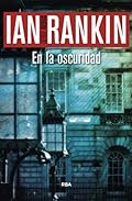 En la oscuridad: Serie John Rebus XI: 11