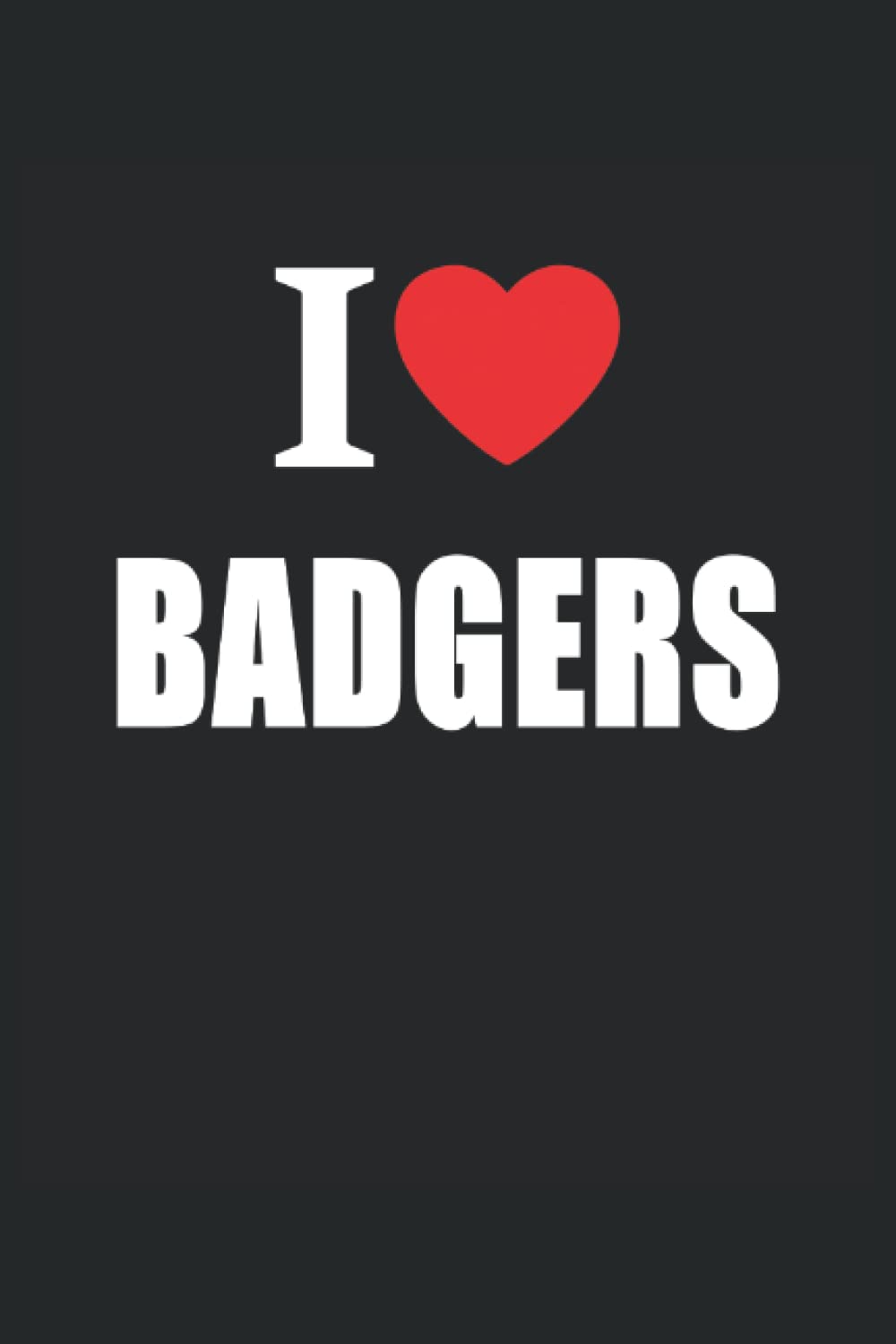I Love Badgers: Journal Style Composition Notebook