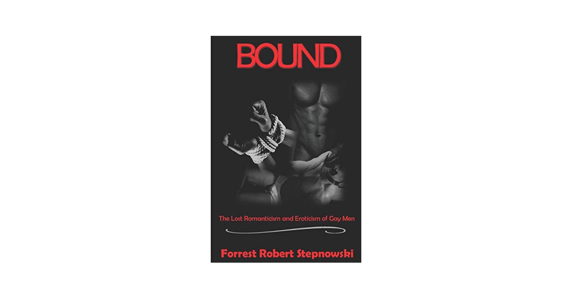 BOUND: The Lost Romanticism and Eroticism of Gay Men