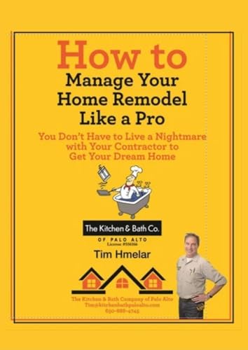 How to manage Your Home Remodel Like a Pro: You Don't Have to Live a Nightmare with Your Contractor to Get Your Dream Home