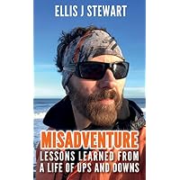 Misadventure. Lessons Learned From a Life of Ups and Downs