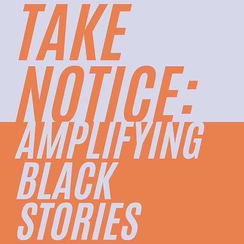 Take Notice: Amplifying Black Stories cover art