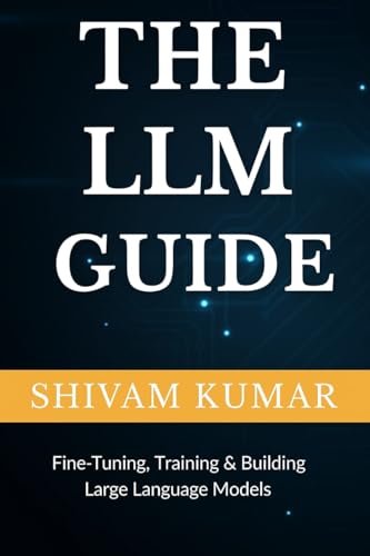 The LLM Guide: Fine-Tuning, Training & Building Large Language Mo...