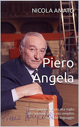 Piero Angela: Come puntare alla più alta soglia dei contenuti con la più semplice soglia del linguag