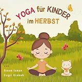 Yoga für Kinder im Herbst: Kinderfreundliche Yoga-Posen für Anfänger - Eine Einführung in Yoga für Kinder mit lebendigen Illustrationen von Kindern ... Tieren (Yoga für Kinder in den Jahreszeiten)