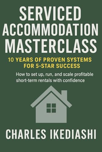 Mastering Serviced Accommodation: Proven Systems for High-Yield Property Success: A Practical Guide to Short-Term Rentals, Holiday Lets, and Scaling Your Portfolio