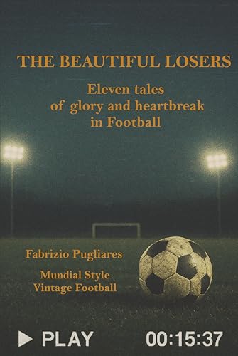 The Beautiful Losers : Eleven tales of glory and heartbreak in Football (English Edition) - Pugliares, Fabrizio