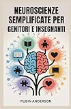 NEUROSCIENZE SEMPLIFICATE PER GENITORI E INSEGNANTI: Potenzia l'apprendimento, l'attenzione e la crescita emotiva con una scienza del cervello di facile comprensione
