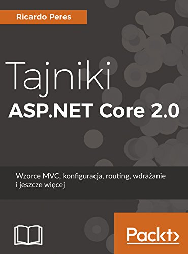 Tajniki ASP.NET Core 2.0: Wzorzec MVC, konfiguracja, routing, wdrażanie i jeszcze więcej