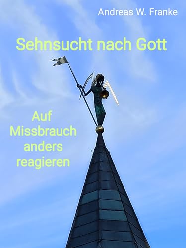 Sehnsucht nach Gott: Auf Missbrauch anders reagieren