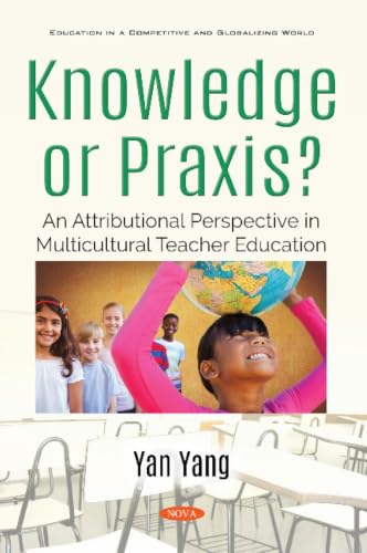Knowledge or Praxis?: An Attributional Perspective in Multicultural Teacher Education (Education in a Competitive and Globalizing World)