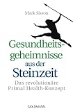 Gesundheitsgeheimnisse aus der Steinzeit: Das revolutionäre Primal Health-Konzept - Mark Sisson Übersetzer: Jochen Lehner 