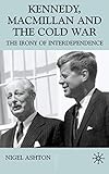 Kennedy, Macmillan and the Cold War: The Irony of Interdependence