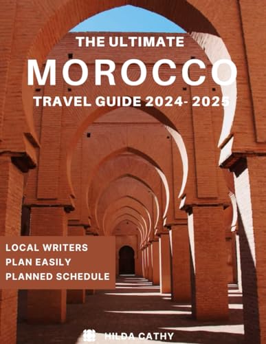 The Ultimate Morocco Travel Guide 2024-2025: Everything you need to know before visiting, Top Things to do, Hidden Gems, Travel Budget and Safety Tips