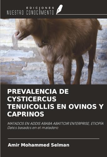 PREVALENCIA DE CYSTICERCUS TENUICOLLIS EN OVINOS Y CAPRINOS: MATADOS EN ADDIS ABABA ABATTOIR ENTERPRISE, ETIOPÍA Datos basados en el matadero