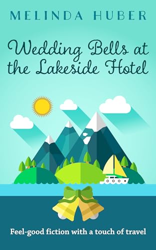Wedding Bells at the Lakeside Hotel: feel-good fiction with a touch of travel (Escape to Switzerland Book 5)