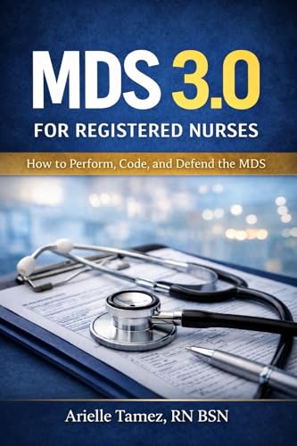 MDS 3.0 for Registered Nurses: How to Perform, Code, and Defend the MDS (MDS 3.0 Series)
