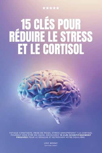 15 clés pour réduire le cortisol: le livre pour diminuer le stres...
